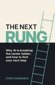 The Next Rung (Why AI is breaking the career ladder, and how to find your next step) by Chris Simmance, 9781805760733