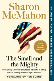 The Small and the Mighty (Twelve Unsung Americans Who Changed the Course of History, from the Founding to the Civil Rights Movement) by Sharon McMahon, Ken Burns, 9780593541692