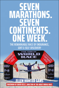 Seven Marathons. Seven Continents. One Week. (The Remarkable Race of Endurance, Grit & Self-Discovery) by Ellen Hunter Gans, David Kelly, 9781961293700