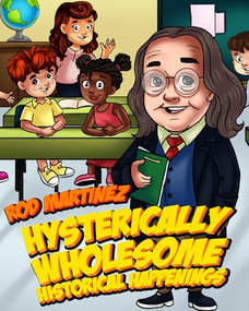 Hysterically Wholesome Historical Happenings by Rod Martinez, 9781592115600