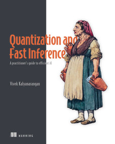 Quantization and Fast Inference (A practitioner's guide to efficient AI) by Vivek Kalyanarangan, 9781633433915