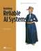 Building Reliable AI Systems (Applications and agents you can trust) by Rush Shahani, 9781633436732