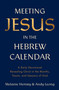 Meeting Jesus in the Hebrew Calendar (A Daily Devotional Revealing Christ in the Months, Feasts, and Seasons of God) by Melanie Hemry, Andy Leong, 9781637636046