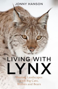 Living with Lynx (Sharing Landscapes with Big Cats, Wolves and Bears) by Jonny Hanson, 9781784276478