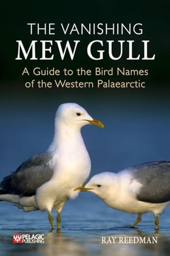 The The Vanishing Mew Gull (A Guide to the Bird Names of the Western Palaearctic) by Ray Reedman, 9781784276492