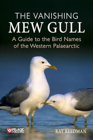 The The Vanishing Mew Gull (A Guide to the Bird Names of the Western Palaearctic) by Ray Reedman, 9781784276492
