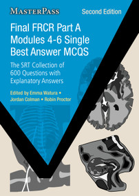 Final FRCR Part A Modules 4-6 Single Best Answer MCQs (The SRT Collection of 600 Questions with Explanatory Answers) by Emma Watura, Jordan Colman, 9781032763323