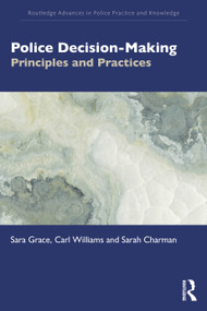 Police Decision-Making (Principles and Practices) by Sara Grace, Carl Williams, Sarah Charman, 9781032235295