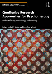 Qualitative Research Approaches for Psychotherapy (Further Reflexivity, Methodology, and Criticality) by Keith Tudor, Jonathan Wyatt, 9781032916057