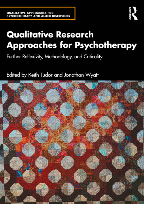 Qualitative Research Approaches for Psychotherapy (Further Reflexivity, Methodology, and Criticality) by Keith Tudor, Jonathan Wyatt, 9781032916057