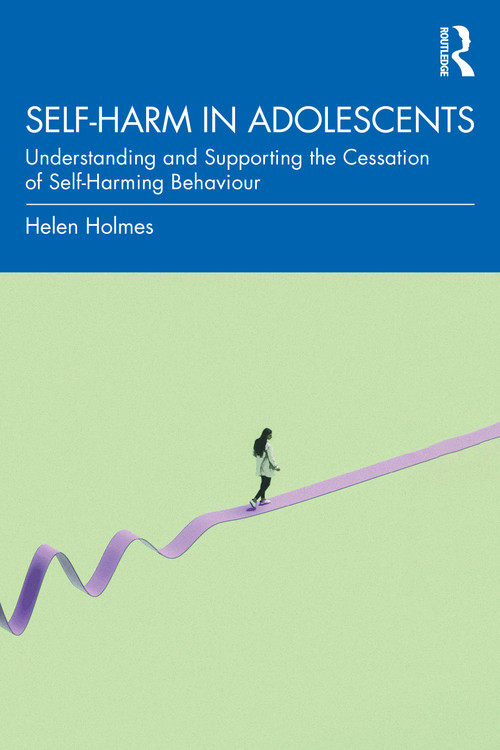 Self-Harm in Adolescents (Understanding and Supporting the Cessation of Self-Harming Behaviour) by Helen Holmes, 9781041221555