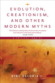 Evolution, Creationism, and Other Modern Myths (A Critical Inquiry) by Vine Deloria, 9781555914585