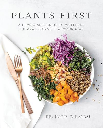Plants First (A Physician's Guide to Wellness Through a Plant-Forward Diet) by Dr. Katie Takayasu, 9781628604429