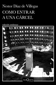 Cómo entrar a una cárcel / Like Walking Into Prison (Spanish Edition) by Néstor Díaz de Villegas, 9786073947411