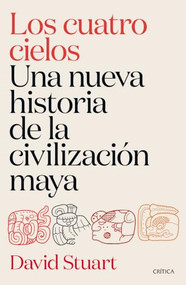 Los cuatro cielos: Una nueva historia de los mayas / The Four Heavens: A New History of the Ancient Maya (Spanish Edition) by David Stuart, 9786076392706