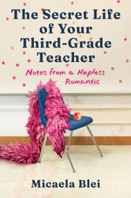 The Secret Life of Your Third-Grade Teacher (A Memoir) by Micaela Blei, 9780063509887