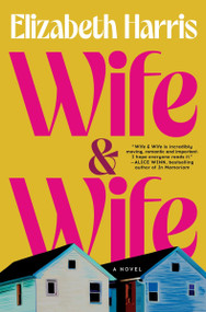 Wife & Wife (A Novel) by Elizabeth Harris, 9780063446328
