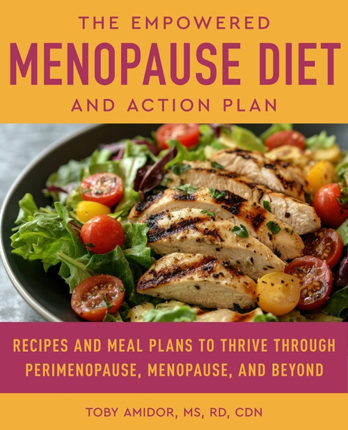 The Empowered Menopause Diet and Action Plan (Recipes and Meal Plans to Thrive Through Perimenopause, Menopause, and Beyond) by Toby Amidor, MS, RD, CDN, 9780063567030