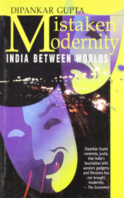 Mistaken Modernity (India Between Worlds) by Dipankar Gupta, 9788172234140