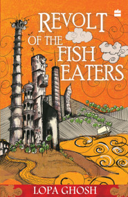 The Revolt Of The Fish Eaters by Lopa Ghosh, 9789350290897