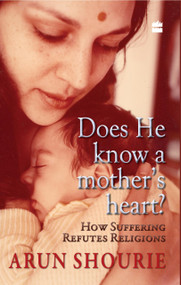 Does He Know A Mother?s Heart (How Suffering Refutes Religion) by Arun Shourie, 9789350290910