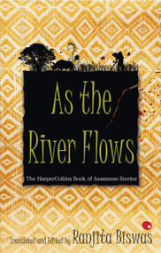 As The River Flows (The HarperCollinsBook Of Assamese Stories) by Ranjit Biswas, 9789350291221