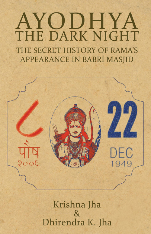 Ayodhya (The Dark Night - The Secret History of Rama's Appearance In Babri Masjid) by Krishna Jha, 9789350291467
