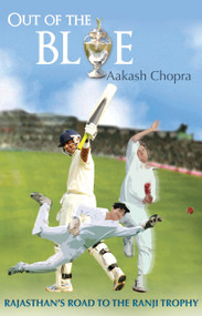 Out Of The Blue (Rajasthan's Road To The Ranji Trophy) by Aakash Chopra, 9789350291702