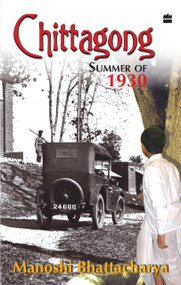 Chittagong Summer Of 1930 by Manoshi Bhattacharya, 9789350292129