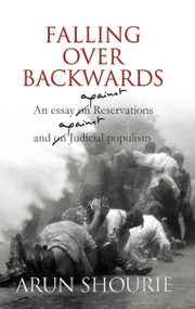Falling Over Backwards (An Essay Against Reservations And Against Judicial Populism) by Arun Shourie, 9789350293553