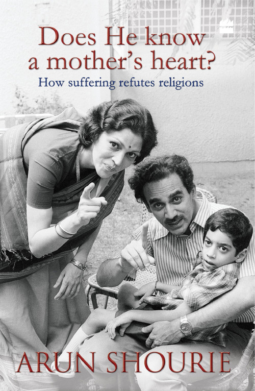 Does He Know A Mothers Heart (How Suffering Refutes Religions) by Arun Shourie, 9789350293560