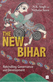 The New Bihar - Rekindling Governance and Development by Nicholas Stern, 9789350296417