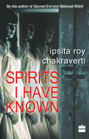 Spirits I Have Known by Ipsita Roy Chakravarty, 9789350296578