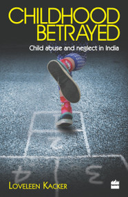 Childhood Betrayed (Child Abuse and Neglect in India) by Loveleen Kacker, 9789350297032