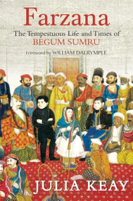 Farzana (The Tumultous Life and Times of Begum Sumru) by Julia Keay, 9789350297094