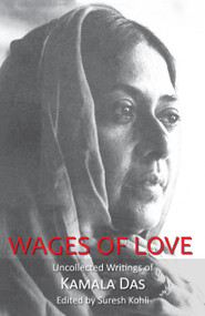 Wages Of Love (The Uncollected Writtings Of Kamala Das) by Suresh Kohli, 9789350297230