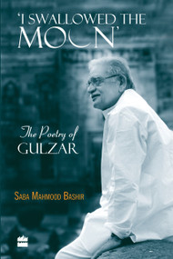 I Swallowed the Moon (The Poetry of Gulzar) by Saba Mahmood Bashir, 9789351160748
