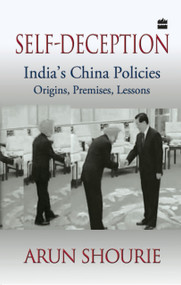 Self-Deception (India's China Policies) by Arun Shourie, 9789351160939