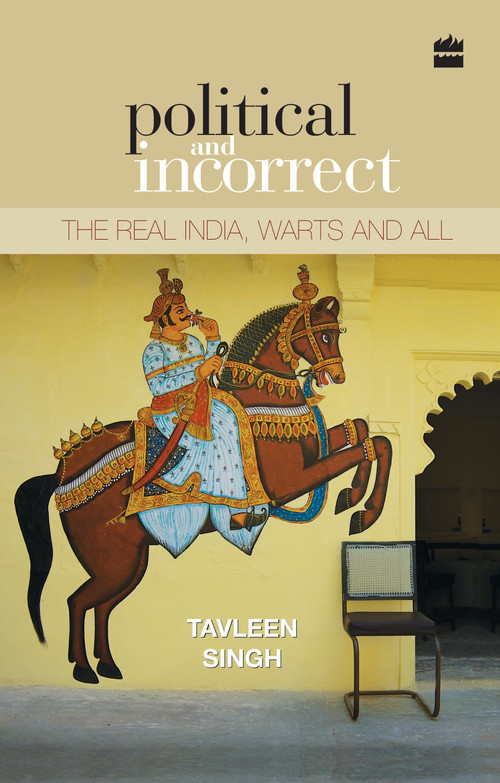Political and Incorrect (The Real India, Warts and All) by Tavleen Singh, 9789351362586