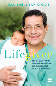 Lifegiver (The Biography of the Legendary Obstetrician and Gynaecologist Dr R.P. Soonawala) by Rashmi Uday Singh, 9789351363804
