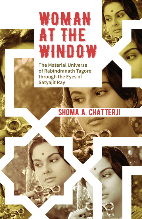 Woman at the Window (The Material Universe of Rabindranath Tagore Through the Eyes of Satyajit Ray) by Shoma Chatterji, 9789351365020