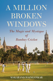 A Million Broken Windows (The Magic and Mystique of Bombay Cricket) by Makarand Waingankar, 9789351365341