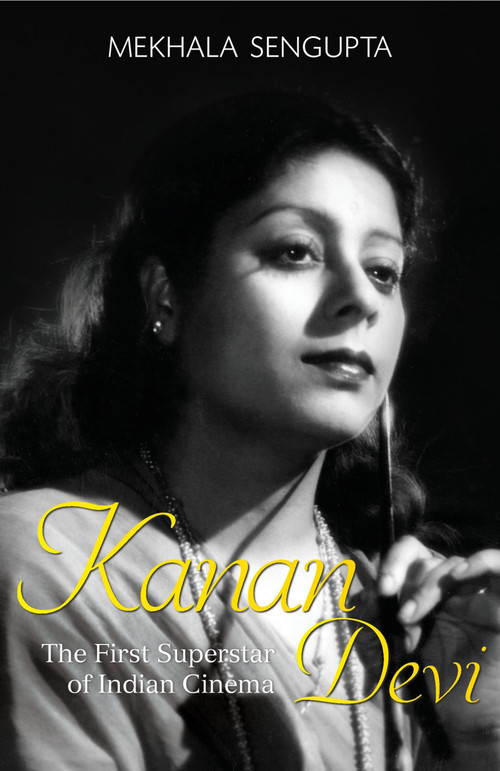 Kanan Devi (The First Superstar of Indian Cinema) by Mekhala Sengupta, 9789351365365
