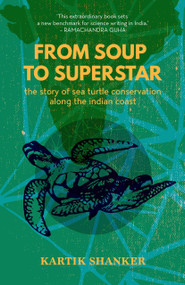 From Soup to Superstar (The Story of Sea Turtle Conservation along the Indian Coast) by Kartik Shanker, 9789351772323