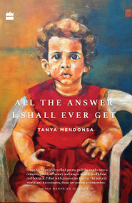 All the Answer I Shall Ever Get by Tanya Mendonsa, 9789351777045