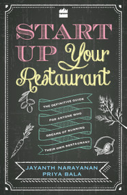 Start Up Your Restaurant (The Definitive Guide for Anyone Who Dreams of Running Their Own Restaurant) by Jayanth Narayanan, 9789351777205