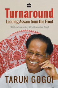 Turnaround (Leading Assam from the Front) by Tarun Gogoi, 9789351777410