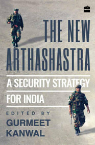 The New Arthashastra (A Security Strategy for India) by Gurmeet Kanwal, 9789351777519