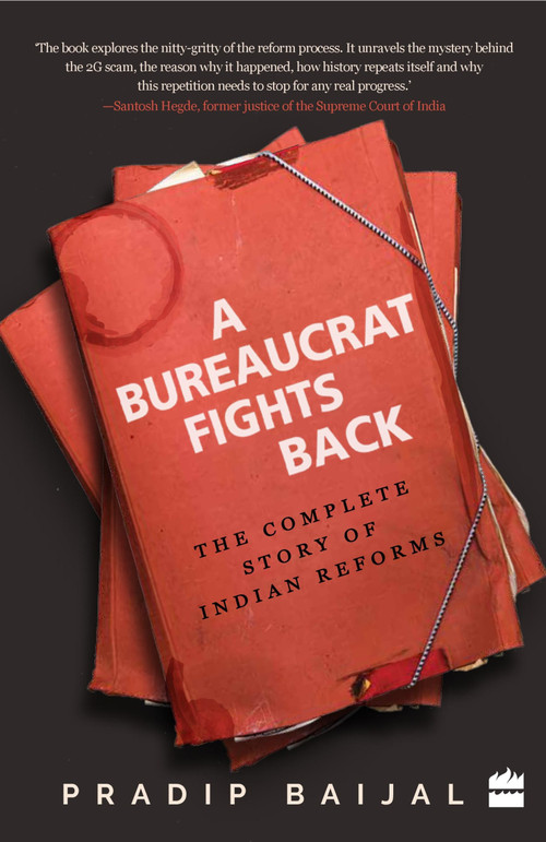 A Bureaucrat Fights Back (The Complete Story of Indian Reforms) by Pradip Baijal, 9789351777557