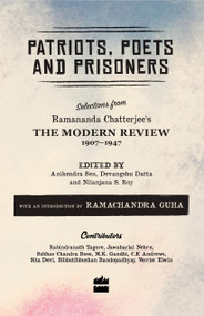 Patriots, Poets and Prisoners (Selections from Ramananda Chatterjee's The Modern Review, 1907-1947) by Nilanjana Roy, 9789352640218